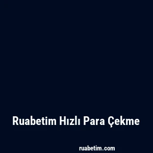 Ruabetim Hızlı Para Çekme