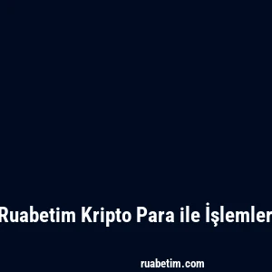 Ruabetim Kripto Para ile İşlemler