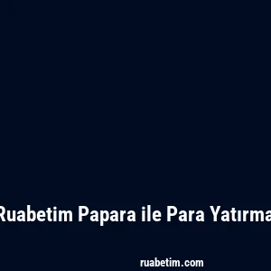 Ruabetim Papara ile Para Yatırma