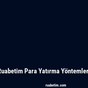 Ruabetim Para Yatırma Yöntemleri